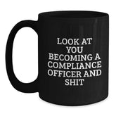 Compliance Officer Christmas Unique Gifts from Friends - Funny Black Coffee Mug - 'Look At You Becoming A Compliance Officer And Shit' - Main